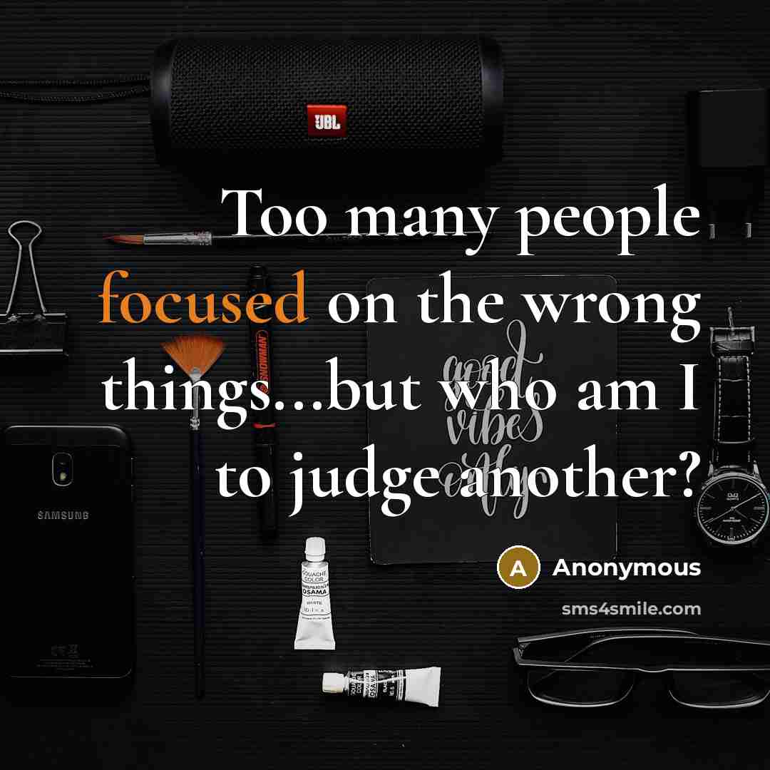 “Too many people focused on the wrong things...but who am…” quote by Anonymous