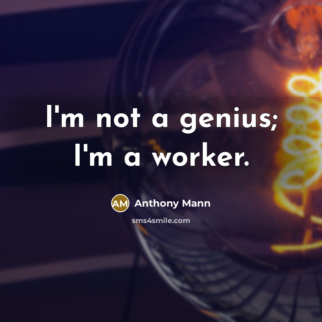 “I'm not a genius; I'm a worker.…” quote by Anthony Mann