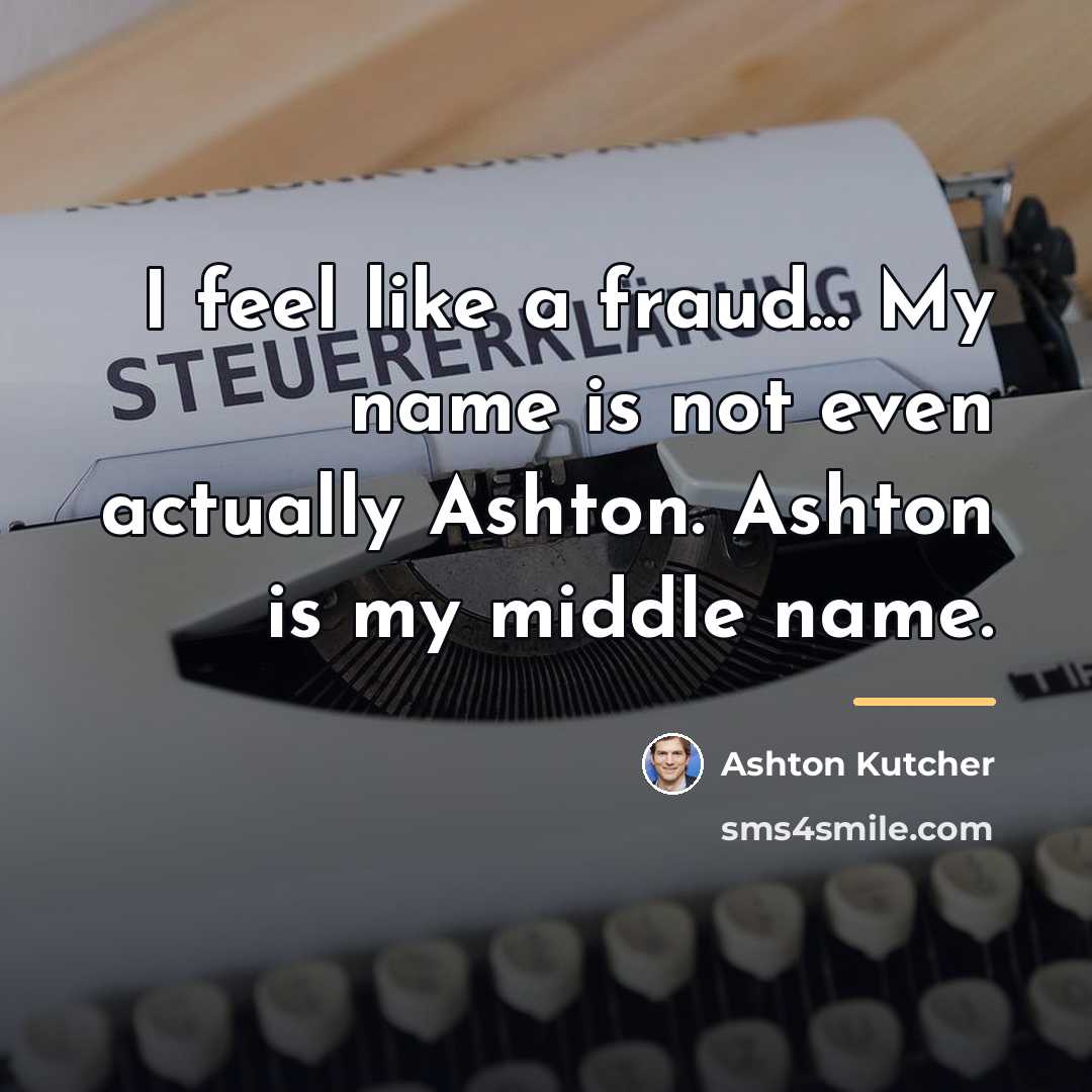 “I feel like a fraud... My name is not even…” quote by Ashton Kutcher