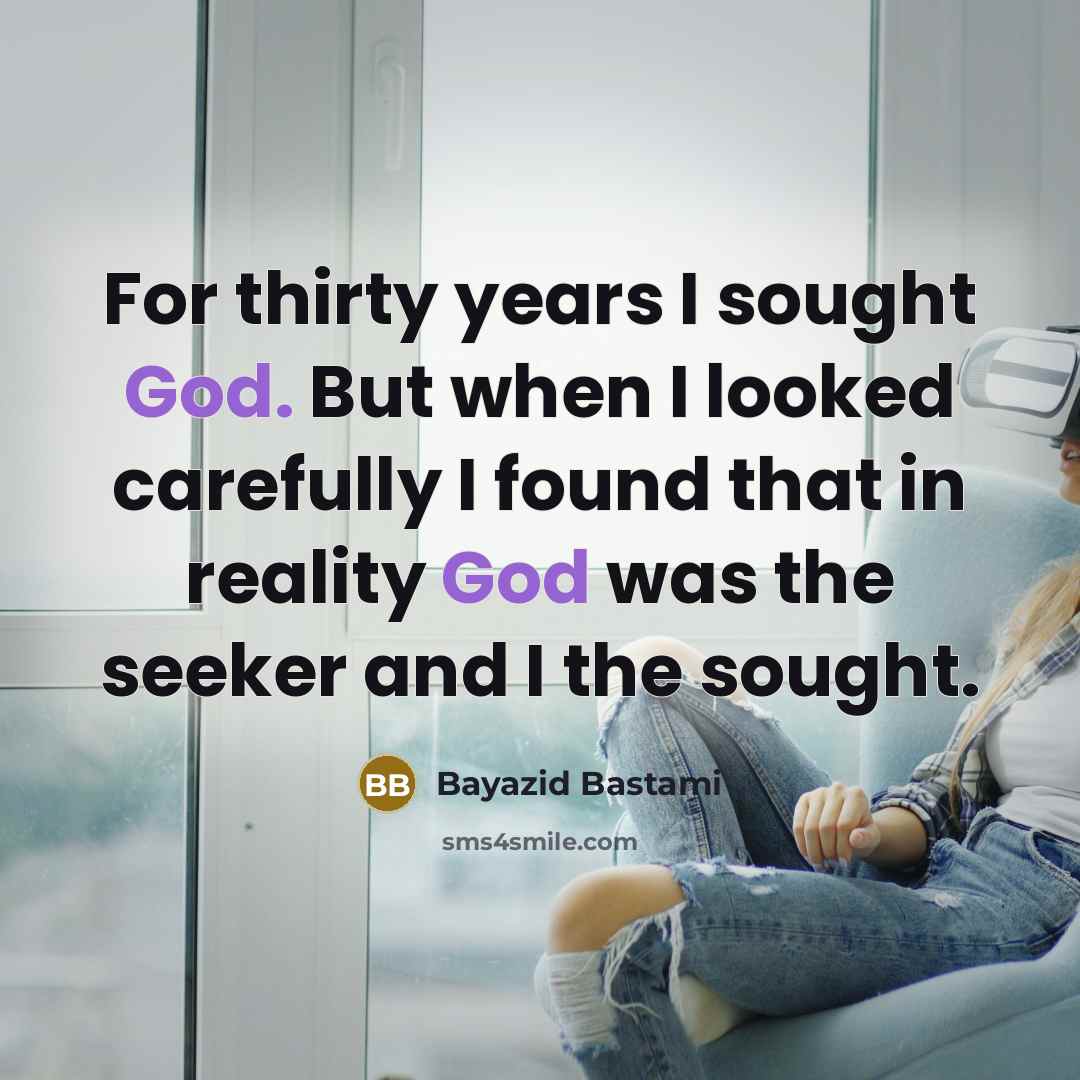 “For thirty years I sought God. But when I looked…” quote by Bayazid Bastami