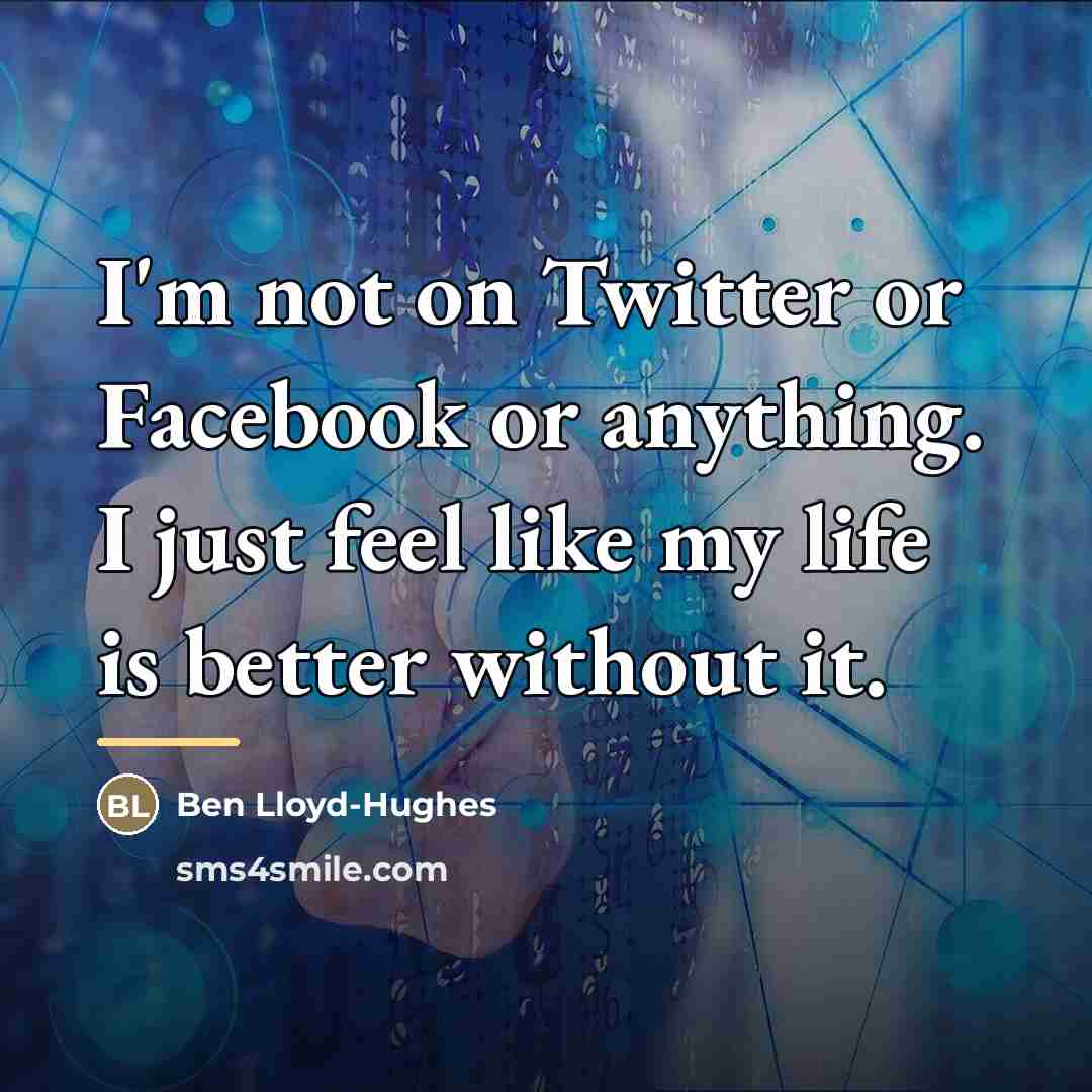 “I'm not on Twitter or Facebook or anything. I just…” quote by Ben Lloyd-Hughes