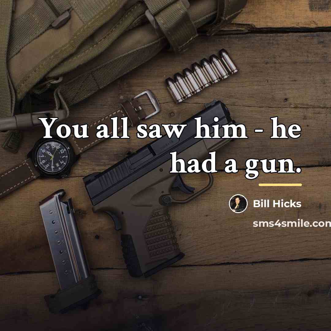 “You all saw him - he had a gun.…” quote by Bill Hicks