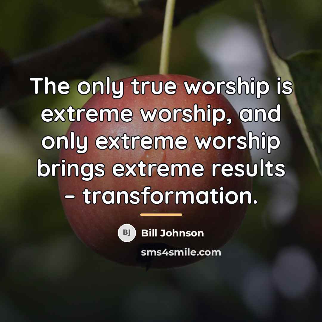 “The only true worship is extreme worship, and only extreme…” quote by Bill Johnson