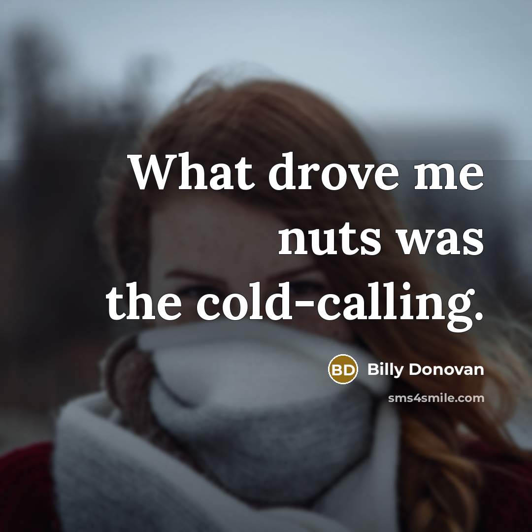 “What drove me nuts was the cold-calling.…” quote by Billy Donovan