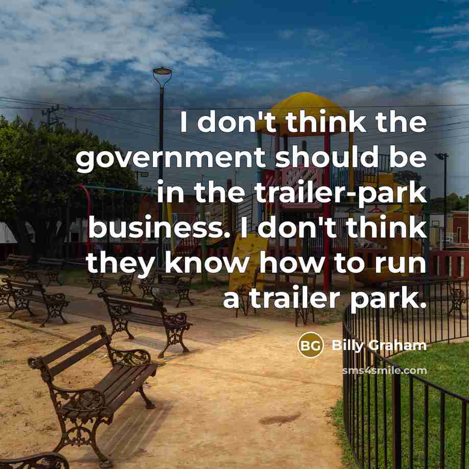 “I don't think the government should be in the trailer-park…” quote by Billy Graham