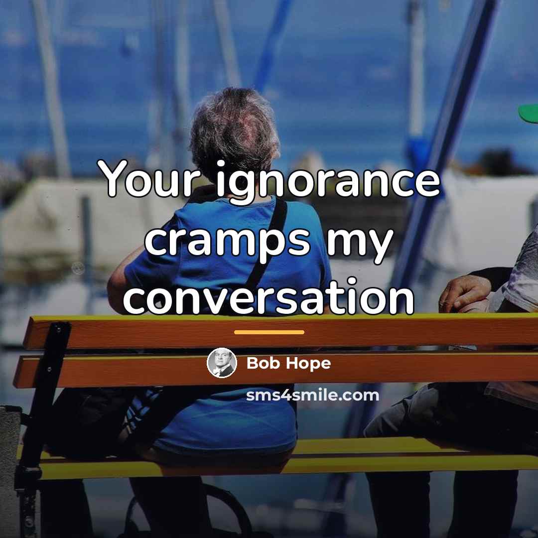 “Your ignorance cramps my conversation…” quote by Bob Hope