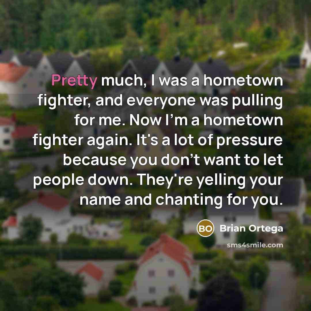 “Pretty much, I was a hometown fighter, and everyone was…” quote by Brian Ortega