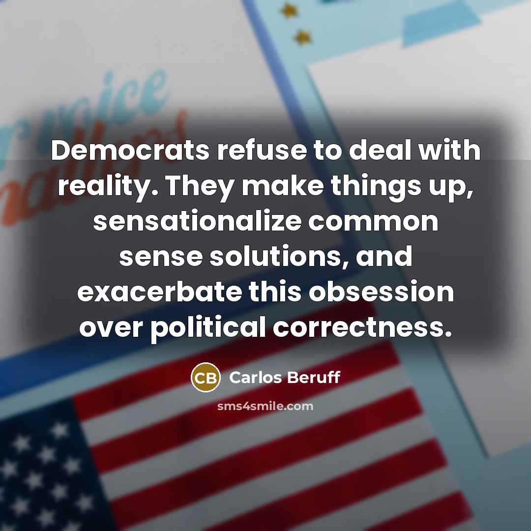 “Democrats refuse to deal with reality. They make things up,…” quote by Carlos Beruff