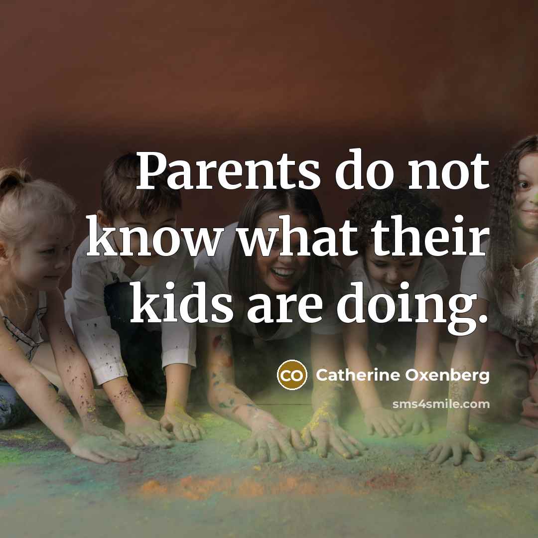 “Parents do not know what their kids are doing.…” quote by Catherine Oxenberg