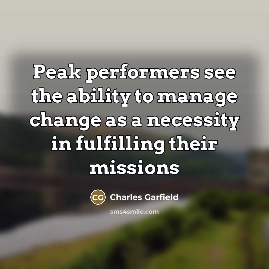 “Peak performers see the ability to manage change as a…” quote by Charles Garfield