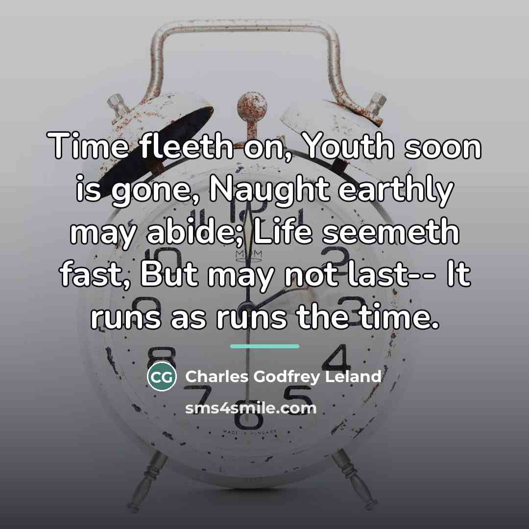 “Time fleeth on, Youth soon is gone, Naught earthly may…” quote by Charles Godfrey Leland