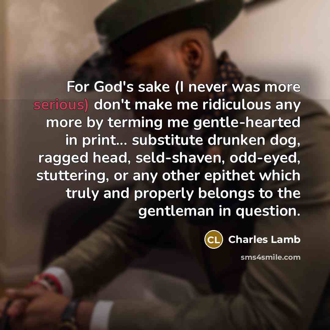 “For God's sake (I never was more serious) don't make…” quote by Charles Lamb