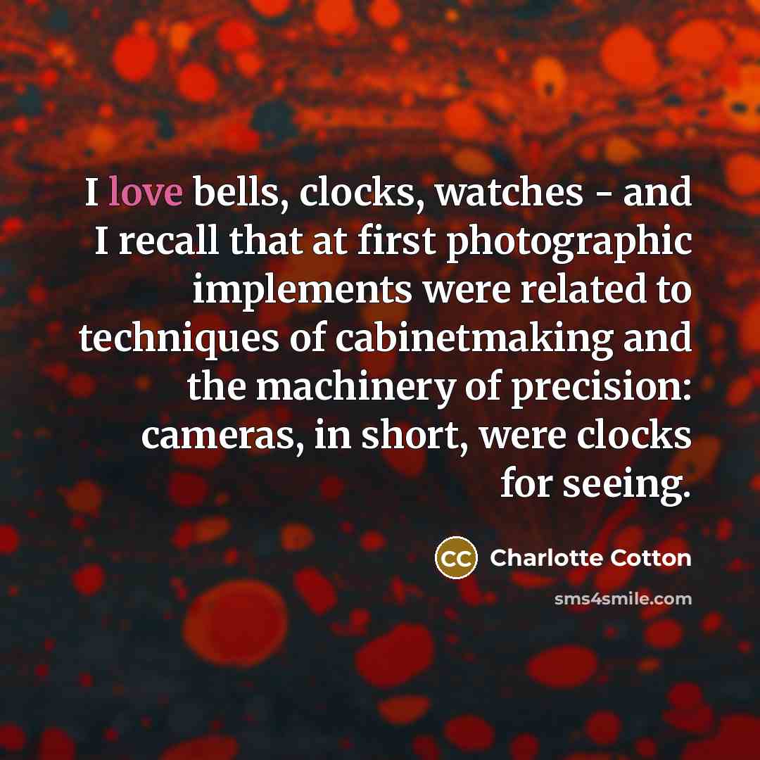 “I love bells, clocks, watches - and I recall that…” quote by Charlotte Cotton