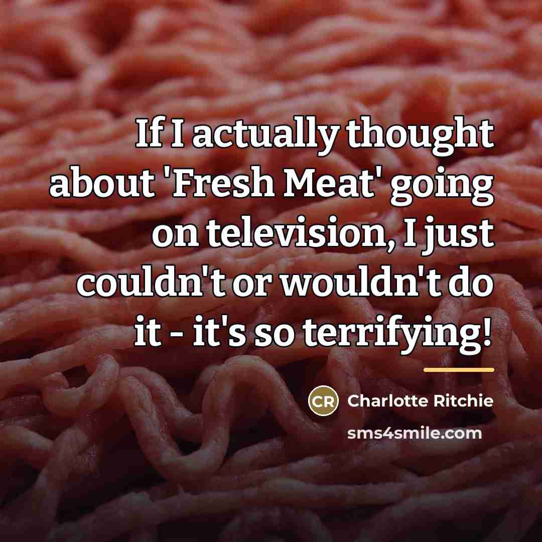 “If I actually thought about 'Fresh Meat' going on television,…” quote by Charlotte Ritchie