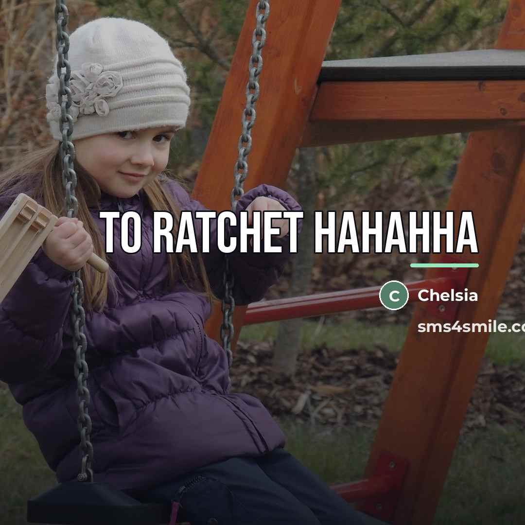 “To ratchet hahahha…” quote by Chelsia