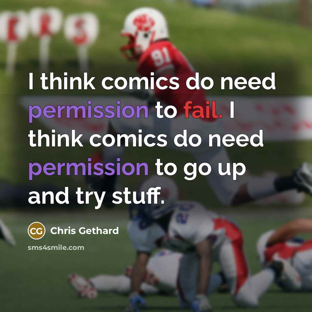 “I think comics do need permission to fail. I think comics do need permission to go up and try stuff.” quote by Chris Gethard