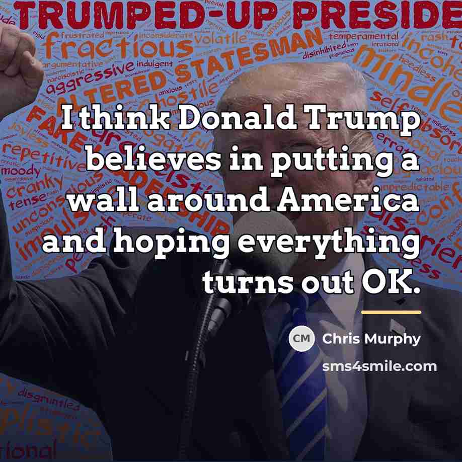 “I think Donald Trump believes in putting a wall around…” quote by Chris Murphy