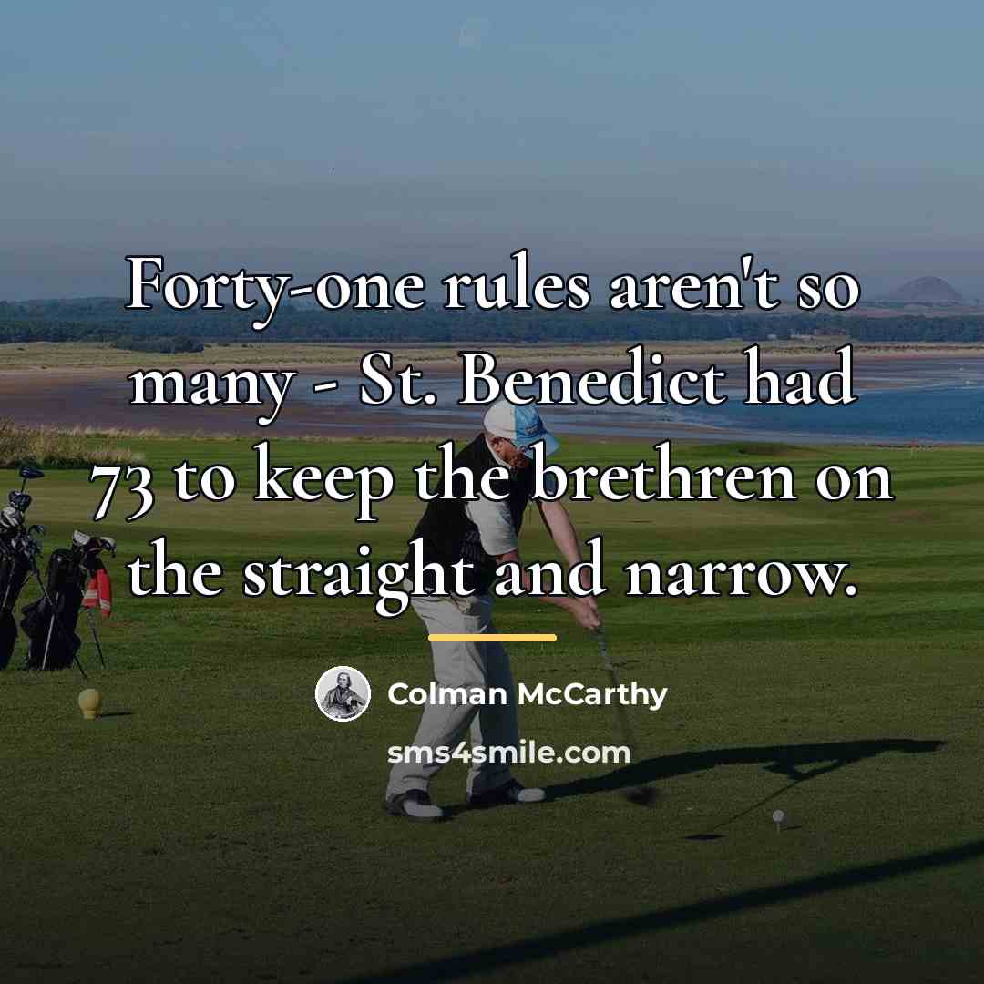“Forty-one rules aren't so many - St. Benedict had 73…” quote by Colman McCarthy