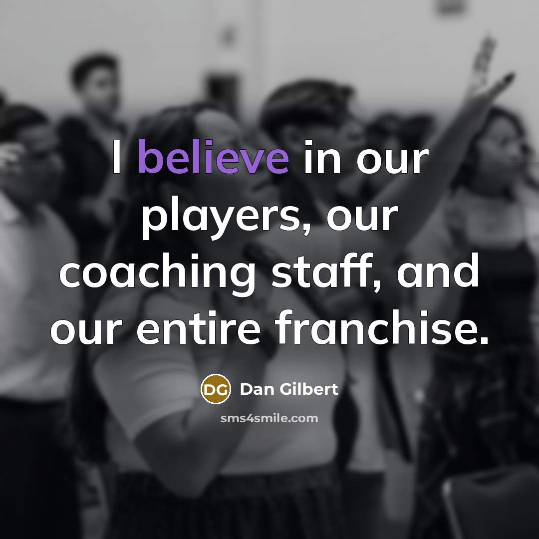 “I believe in our players, our coaching staff, and our…” quote by Dan Gilbert