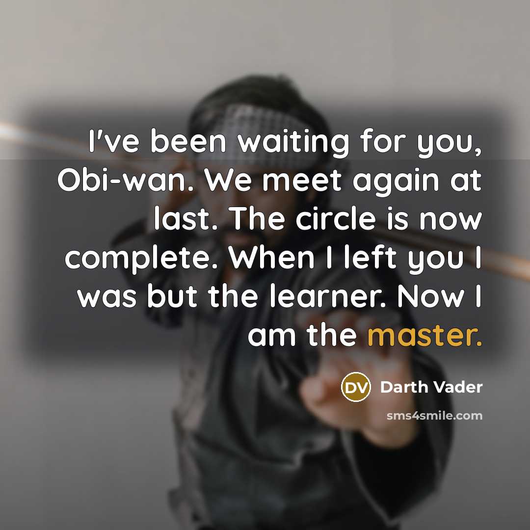 “I've been waiting for you, Obi-wan. We meet again at…” quote by Darth Vader