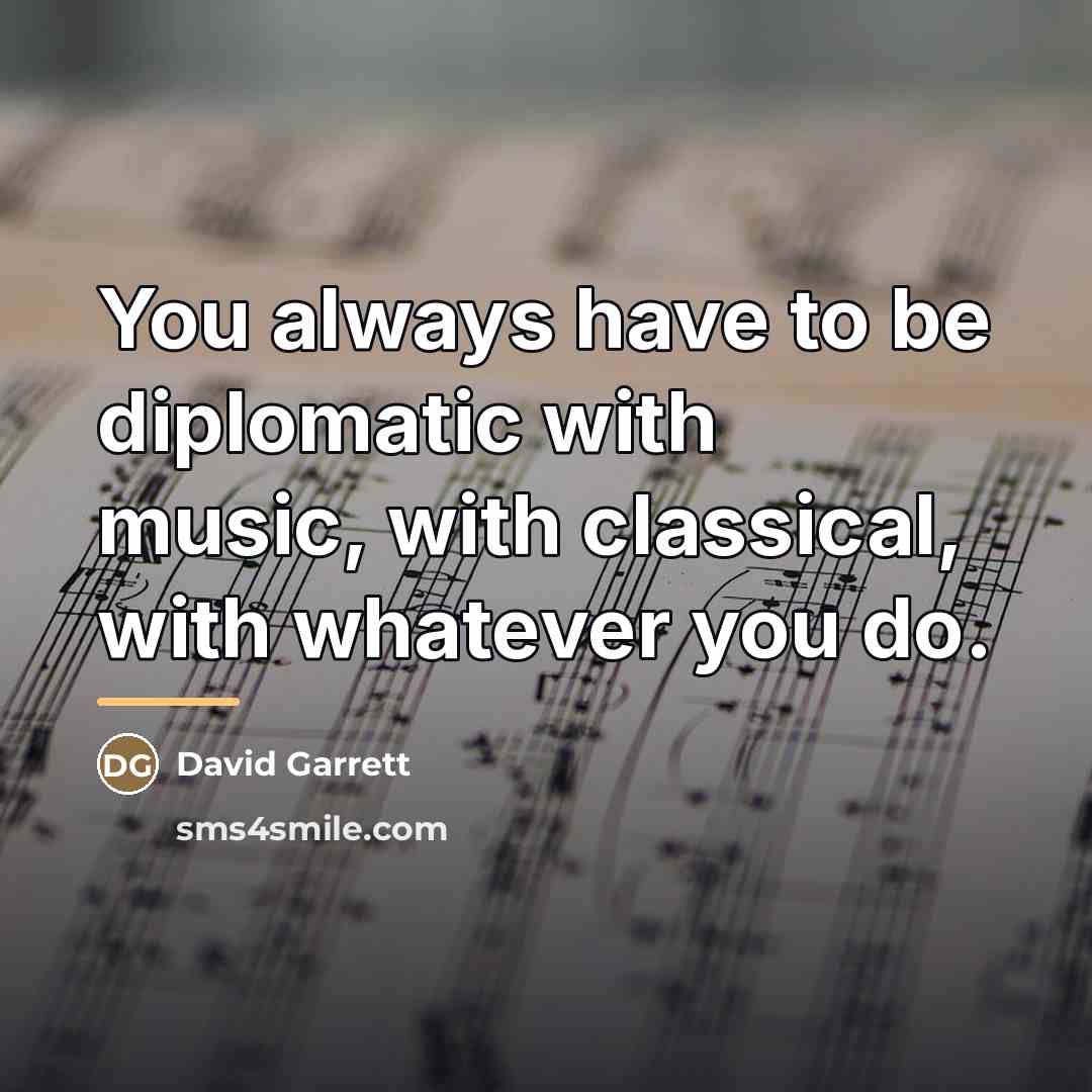 “You always have to be diplomatic with music, with classical,…” quote by David Garrett