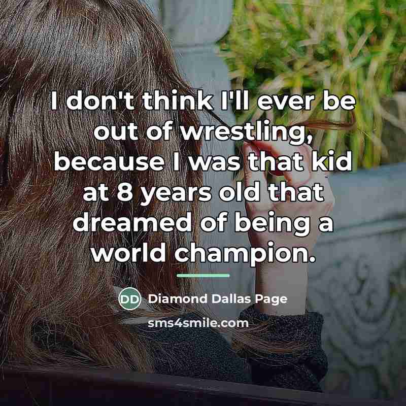 “I don't think I'll ever be out of wrestling, because…” quote by Diamond Dallas Page