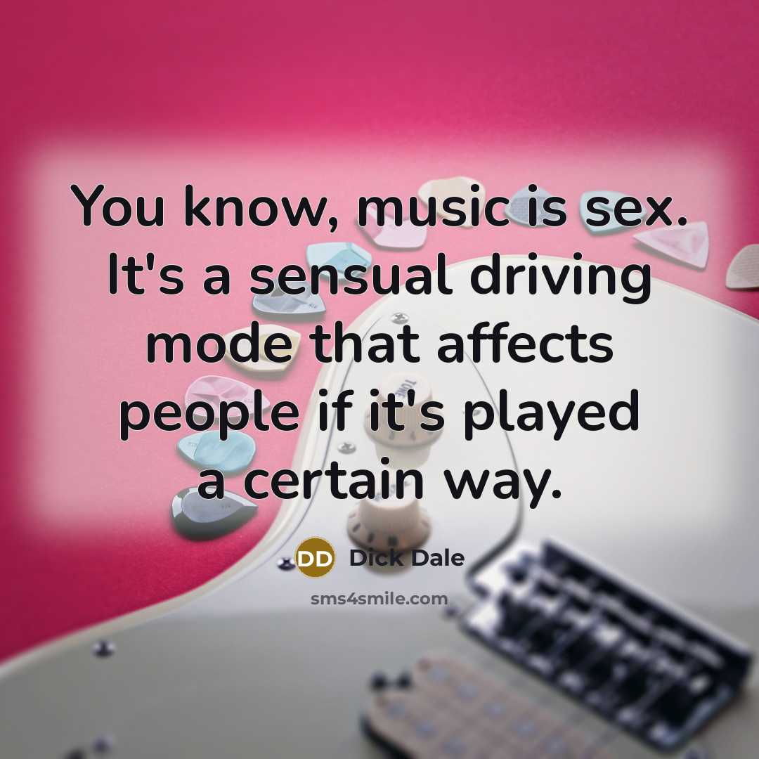 “You know, music is sex. It's a sensual driving mode…” quote by Dick Dale
