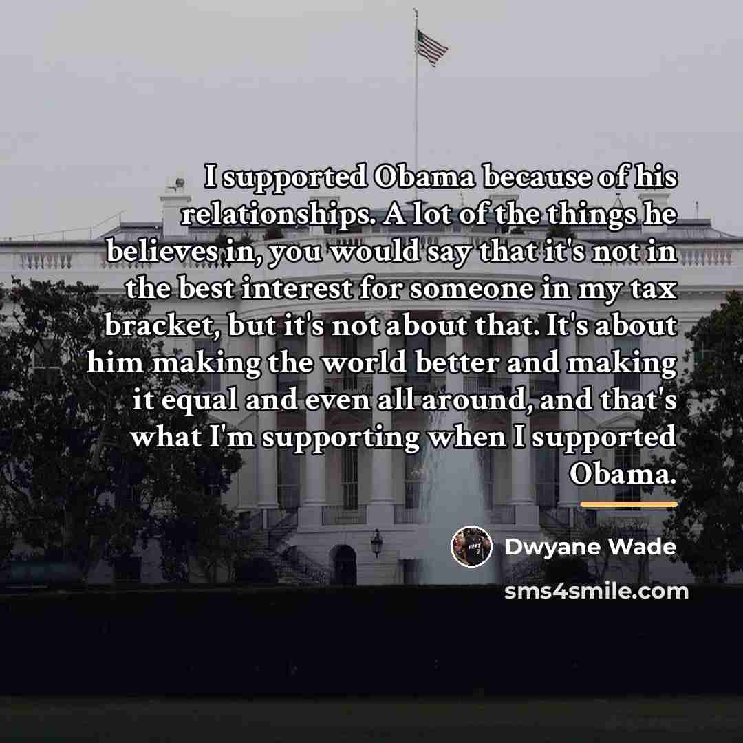“I supported Obama because of his relationships. A lot of…” quote by Dwyane Wade