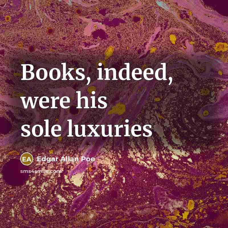 “Books, indeed, were his sole luxuries…” quote by Edgar Allan Poe