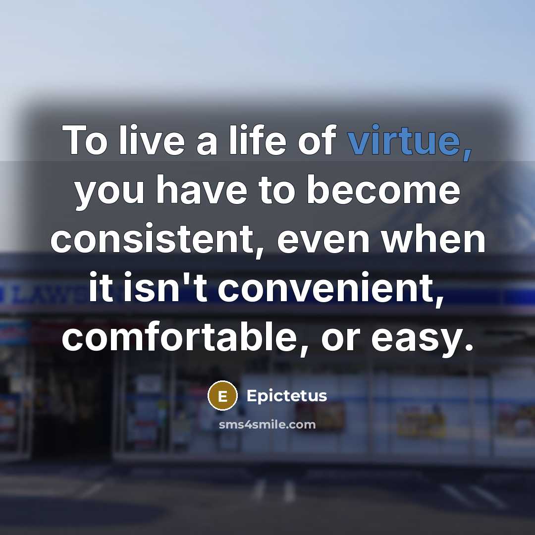 “To live a life of virtue, you have to become…” quote by Epictetus