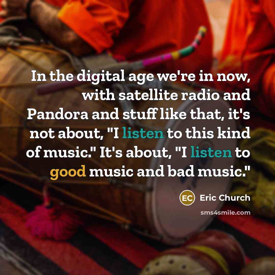 “In the digital age we're in now, with satellite radio…” quote by Eric Church