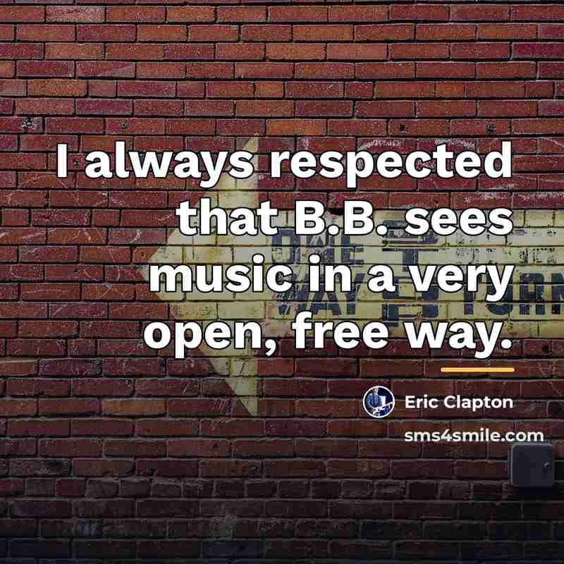 “I always respected that B.B. sees music in a very…” quote by Eric Clapton