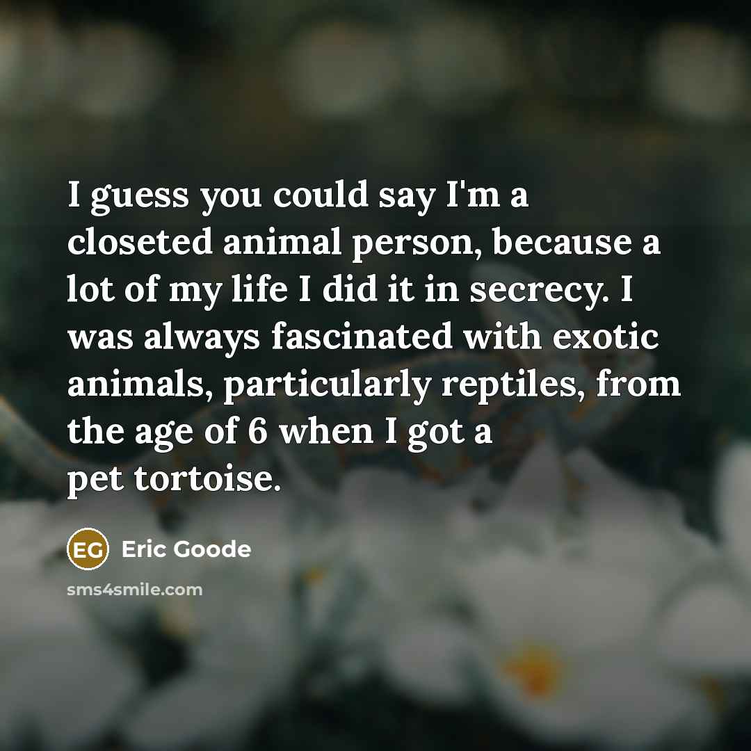 “I guess you could say I'm a closeted animal person,…” quote by Eric Goode