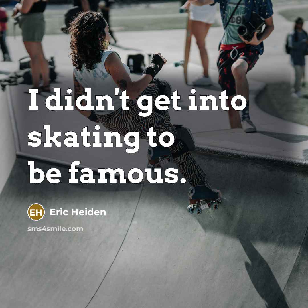 “I didn't get into skating to be famous.” quote by Eric Heiden