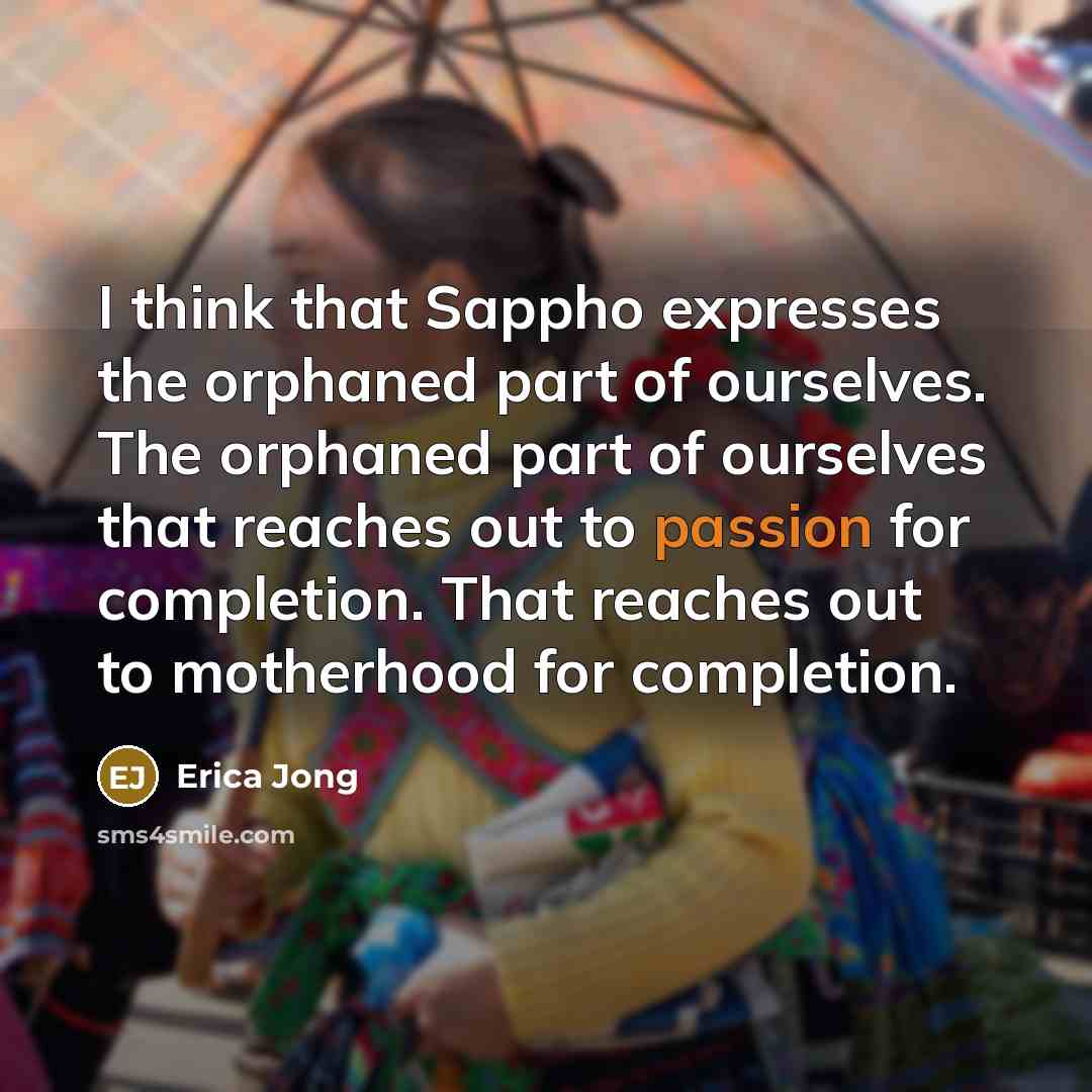 “I think that Sappho expresses the orphaned part of ourselves.…” quote by Erica Jong