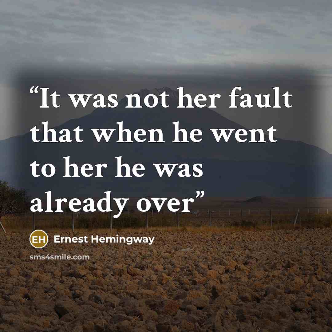 “It was not her fault that when he went to her he was already over” quote by Ernest Hemingway