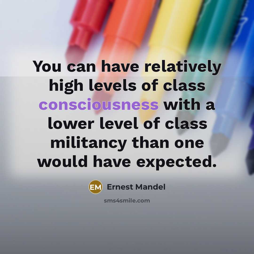 “You can have relatively high levels of class consciousness with…” quote by Ernest Mandel