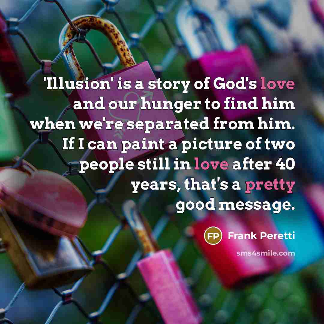“'Illusion' is a story of God's love and our hunger…” quote by Frank Peretti