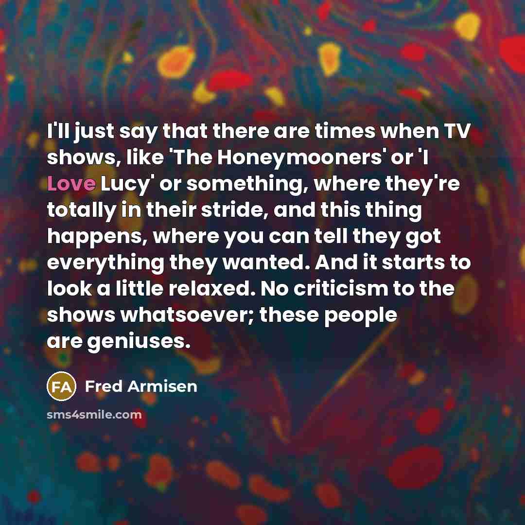 “I'll just say that there are times when TV shows,…” quote by Fred Armisen