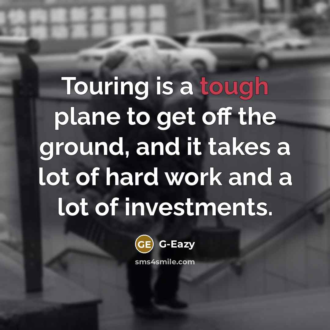 “Touring is a tough plane to get off the ground,…” quote by G-Eazy