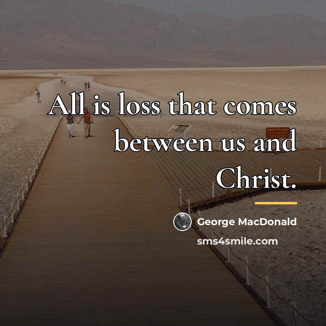 “All is loss that comes between us and Christ.…” quote by George MacDonald