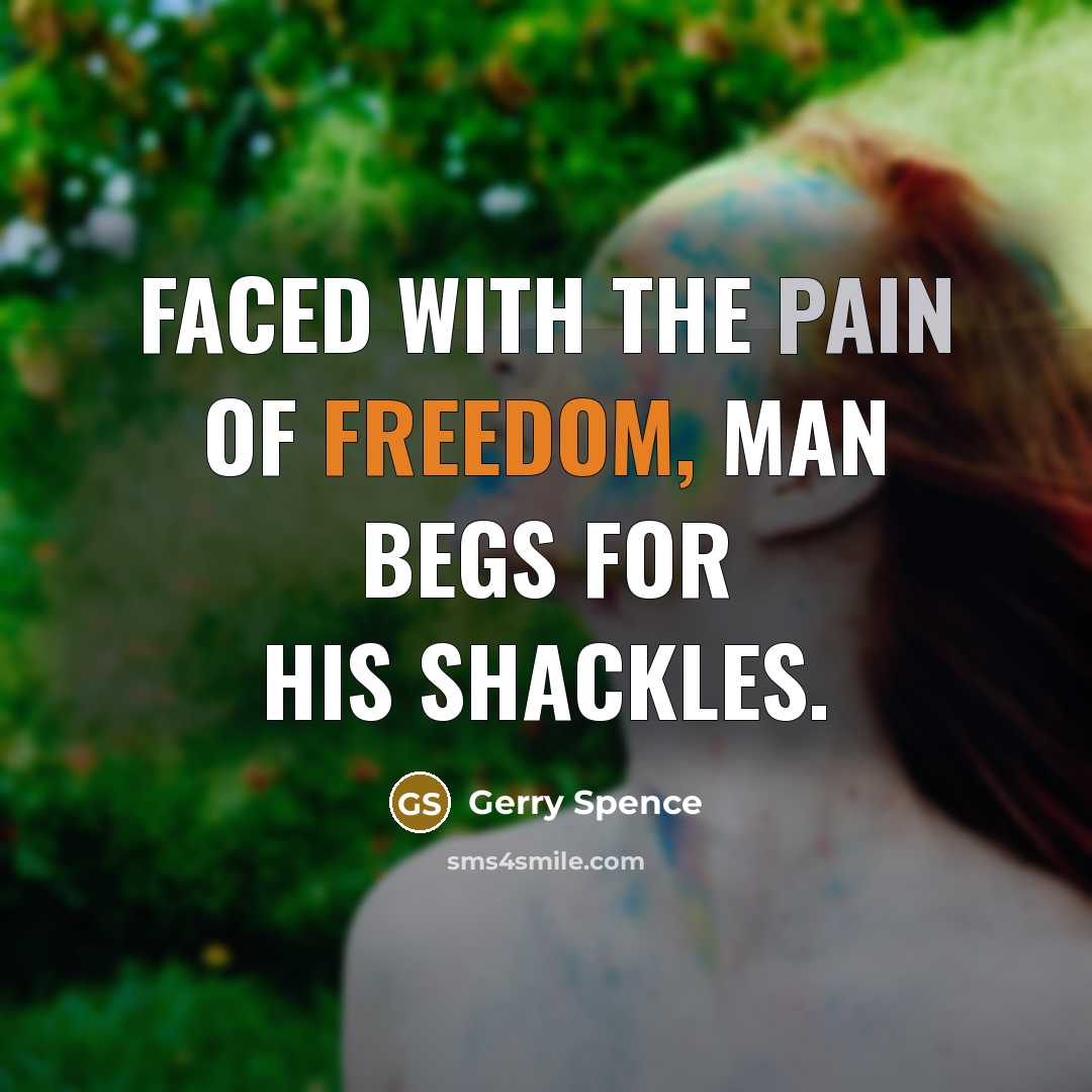 “Faced with the pain of freedom, man begs for his…” quote by Gerry Spence