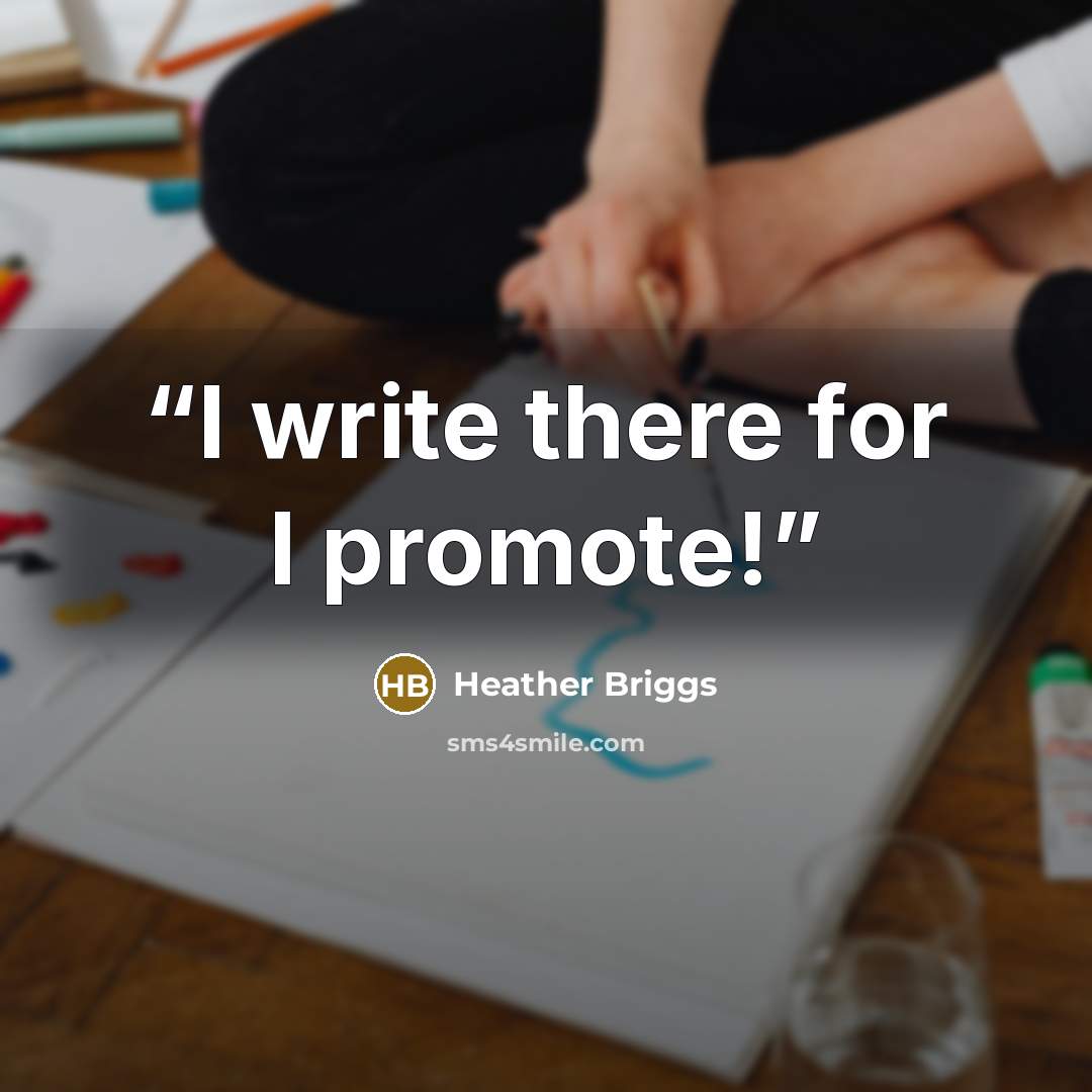 “I write there for I promote!” quote by Heather Briggs