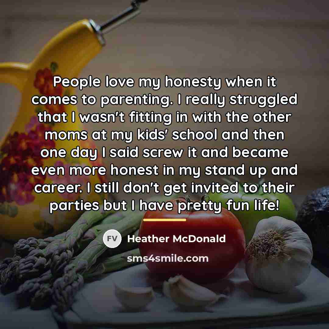 “People love my honesty when it comes to parenting. I…” quote by Heather McDonald