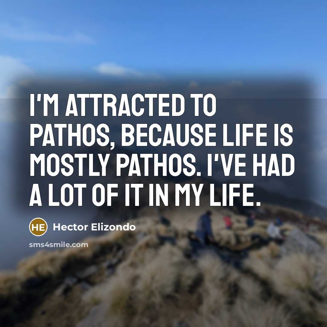 “I'm attracted to pathos, because life is mostly pathos. I've…” quote by Hector Elizondo
