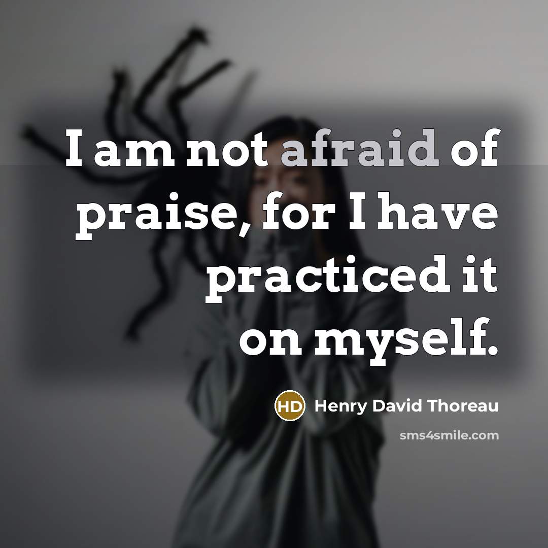 “I am not afraid of praise, for I have practiced…” quote by Henry David Thoreau