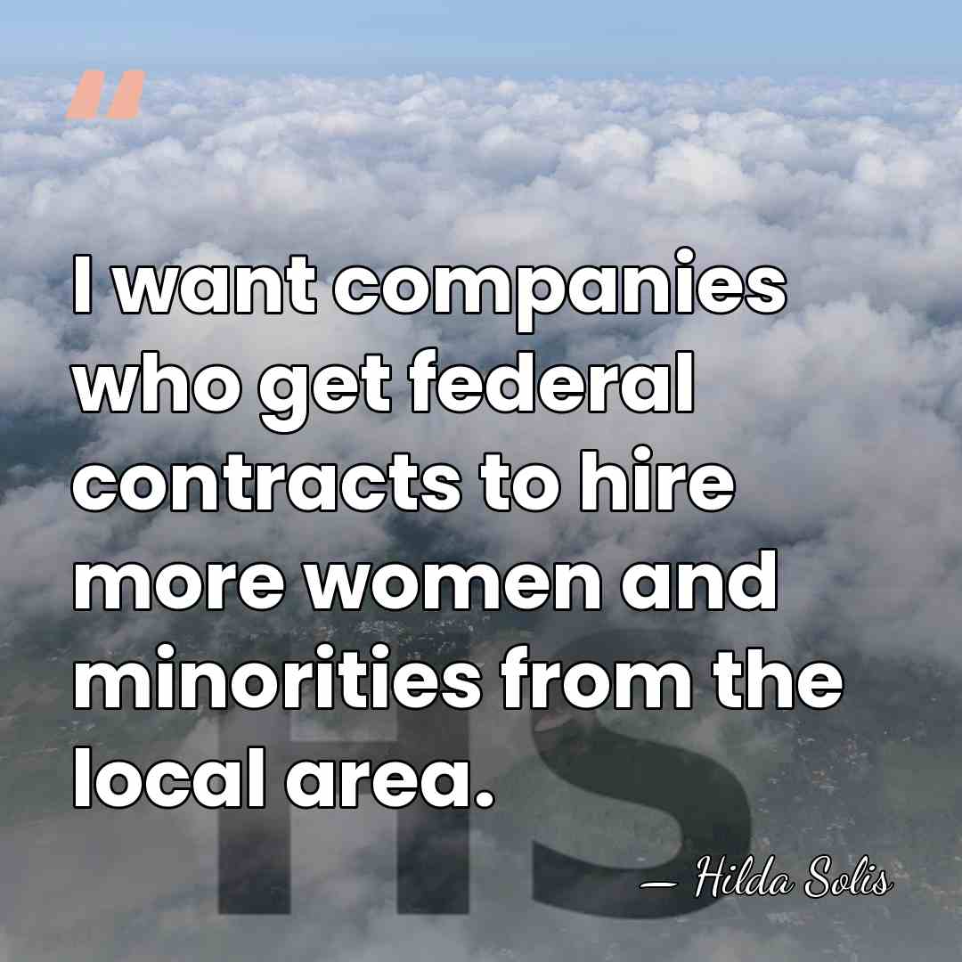 I want companies who get federal contracts to hire more women and&hellip; - Hilda Solis