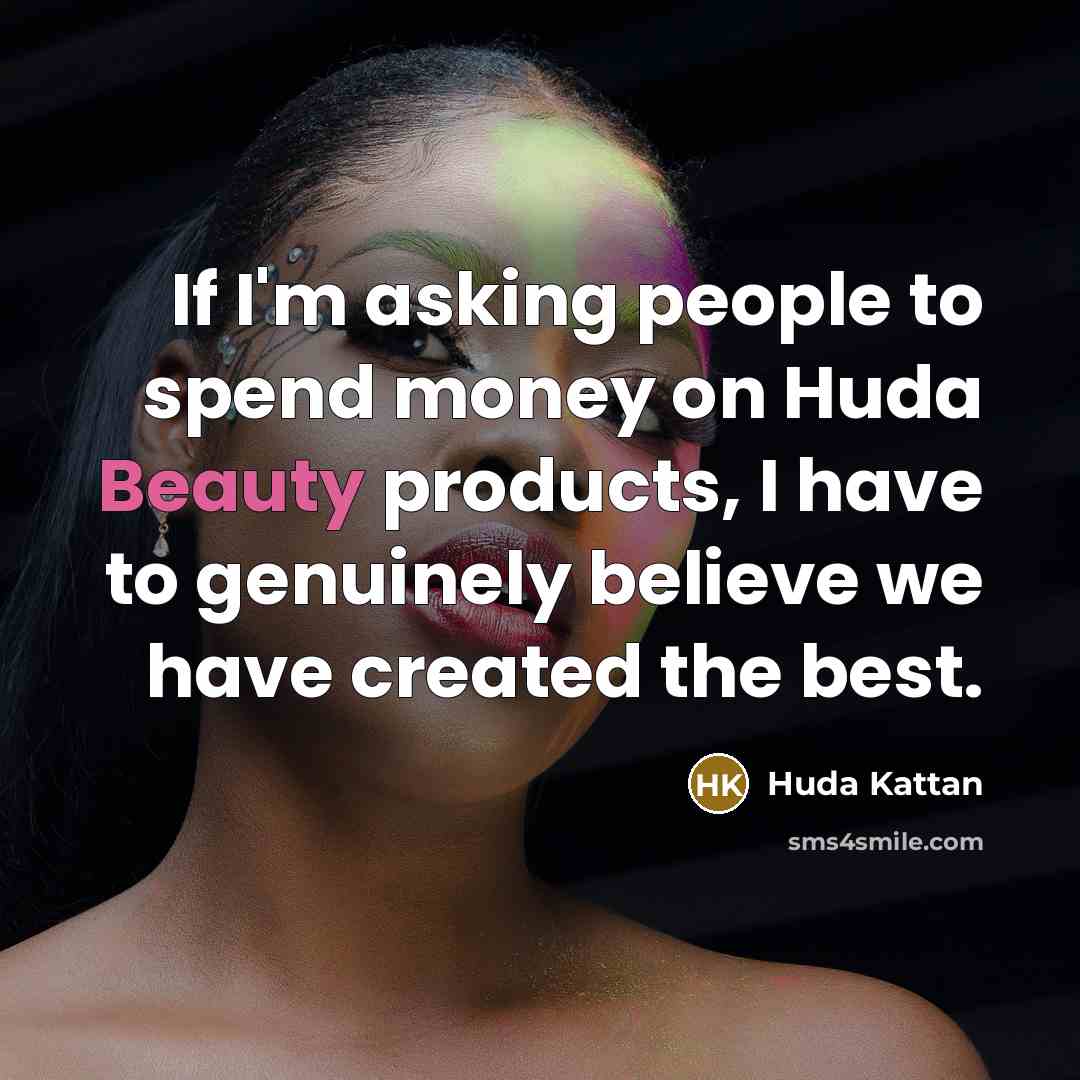 “If I'm asking people to spend money on Huda Beauty…” quote by Huda Kattan