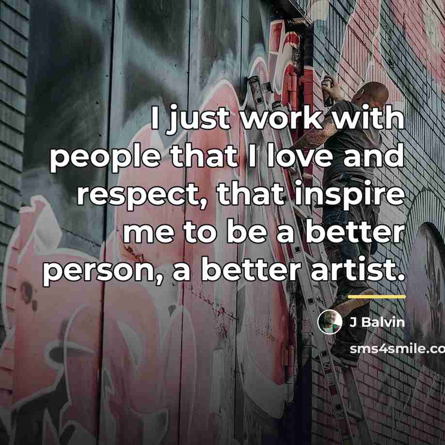 “I just work with people that I love and respect,…” quote by J Balvin