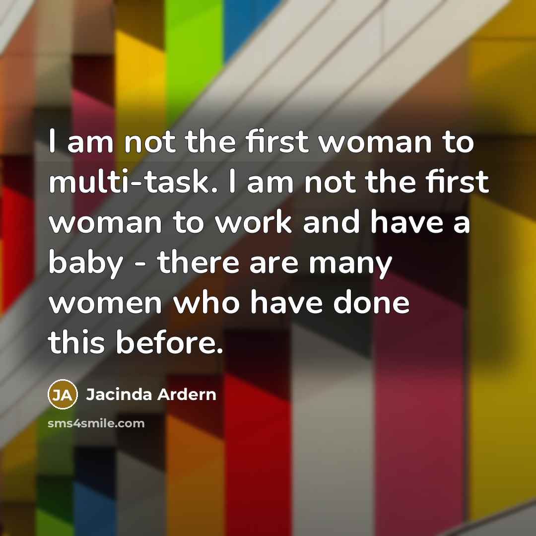 “I am not the first woman to multi-task. I am…” quote by Jacinda Ardern